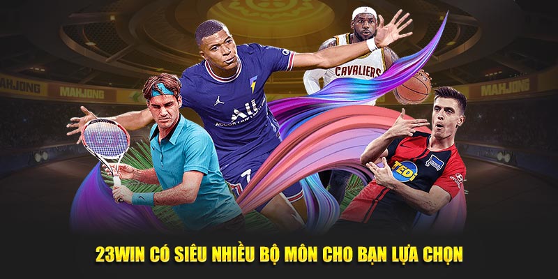 23Win có siêu nhiều bộ môn cho bạn lựa chọn