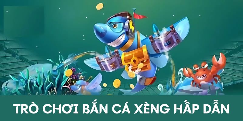 Trò chơi bắn cá Xèng hấp dẫn