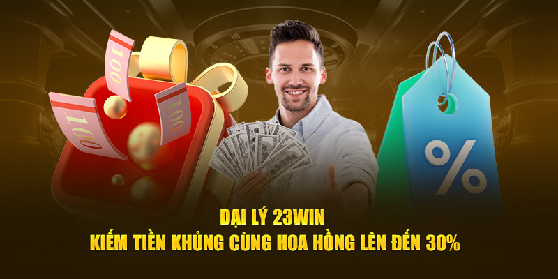 Đại lý 23Win kiếm tiền khủng cùng hoa hồng lên đến 30%