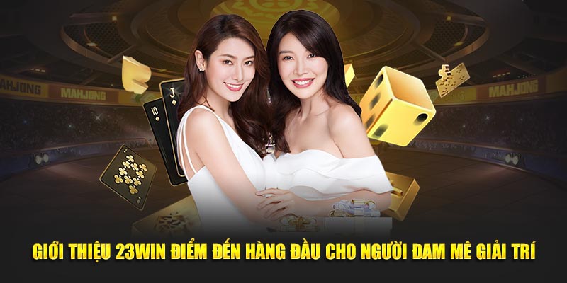 Giới Thiệu 23WIN Điểm Đến Hàng Đầu Cho Người Đam Mê Giải Trí