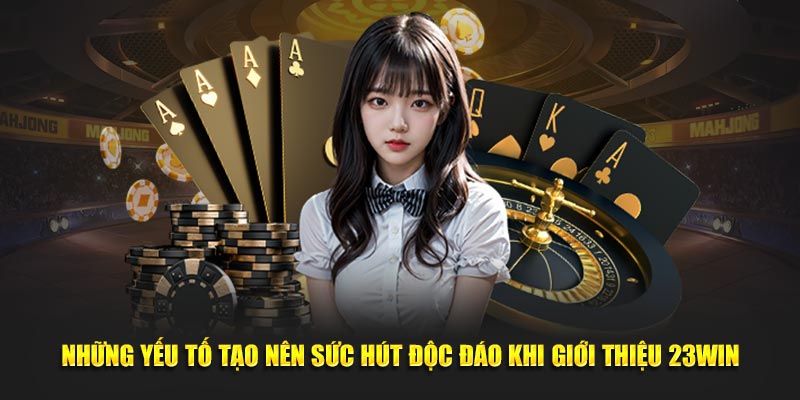 Những yếu tố tạo nên sức hút độc đáo khi giới thiệu 23WIN