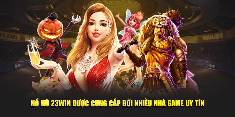 Nổ hũ 23Win được cung cấp bởi nhiều nhà game uy tín