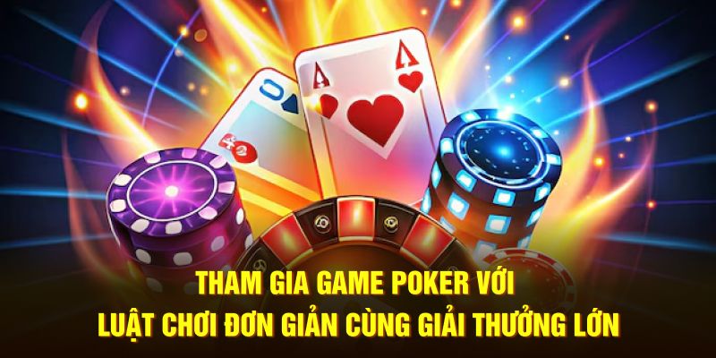 Tham gia game poker với luật chơi đơn giản cùng giải thưởng lớn